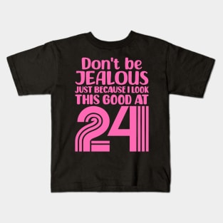 Don't Be Jealous Just Because I look This Good At 24 Kids T-Shirt